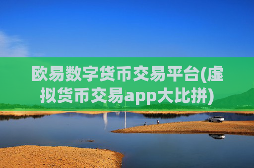 欧易数字货币交易平台(虚拟货币交易app大比拼)