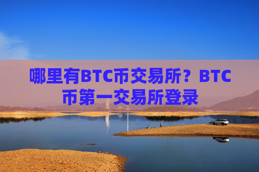 哪里有BTC币交易所?BTC币第一交易所登录