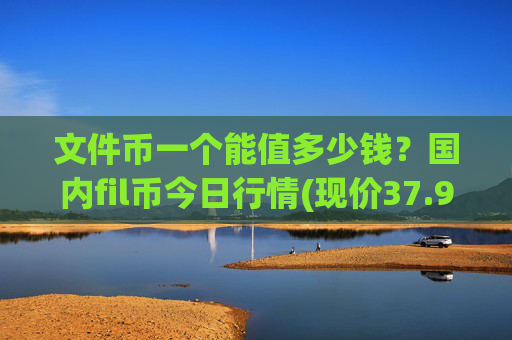 文件币一个能值多少钱?国内fil币今日行情(现价37.9319元)
