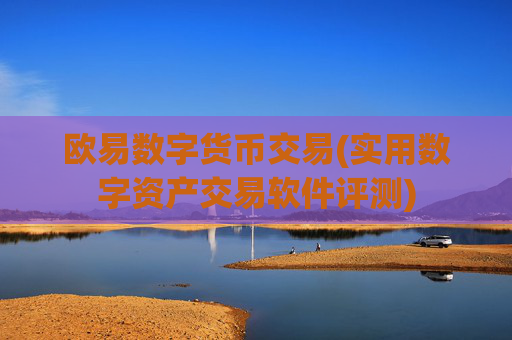 欧易数字货币交易(实用数字资产交易软件评测)