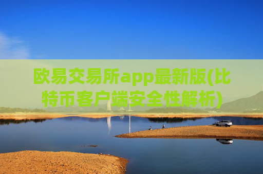 欧易交易所app最新版(比特币客户端安全性解析)
