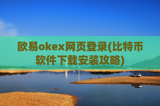 欧易okex网页登录(比特币软件下载安装攻略)