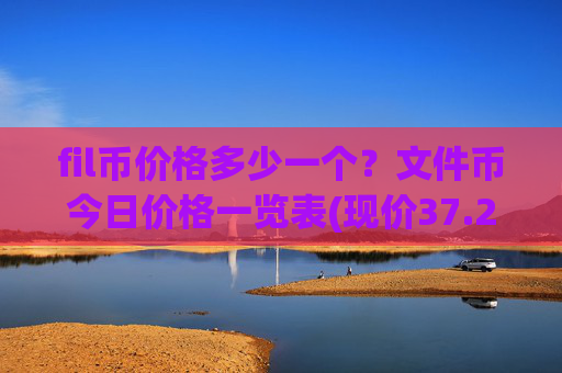 fil币价格多少一个?文件币今日价格一览表(现价37.2098元)