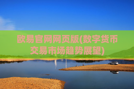 欧易官网网页版(数字货币交易市场趋势展望)