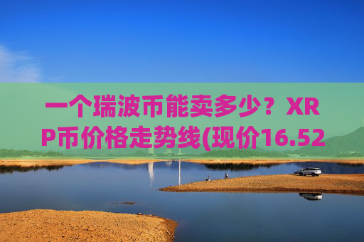 一个瑞波币能卖多少?XRP币价格走势线(现价16.5296元)