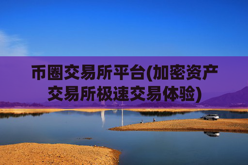 币圈交易所平台(加密资产交易所极速交易体验)