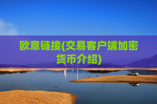 欧意链接(交易客户端加密货币介绍)