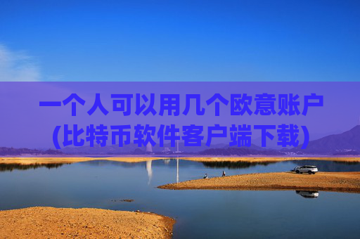 一个人可以用几个欧意账户(比特币软件客户端下载)