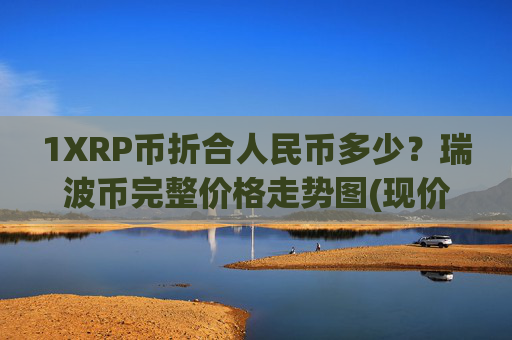 1XRP币折合人民币多少?瑞波币完整价格走势图(现价16.062元)
