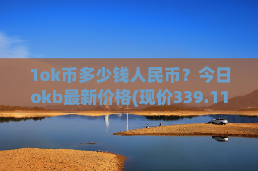 1ok币多少钱人民币?今日okb最新价格(现价339.113元)