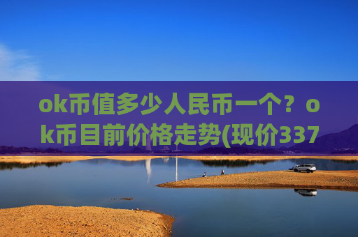 ok币值多少人民币一个？ok币目前价格走势(现价337.955元)