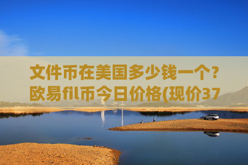 文件币在美国多少钱一个?欧易fil币今日价格(现价37.662元)