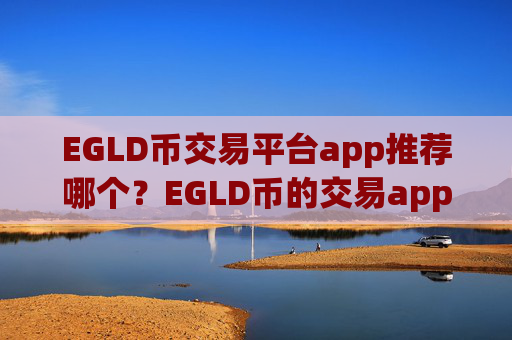 EGLD币交易平台app推荐哪个?EGLD币的交易app下载有哪些
