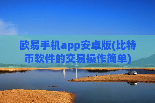 欧易手机app安卓版(比特币软件的交易操作简单)