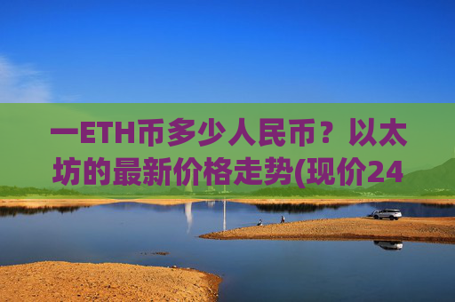 一ETH币多少人民币?以太坊的最新价格走势(现价24898.35元)