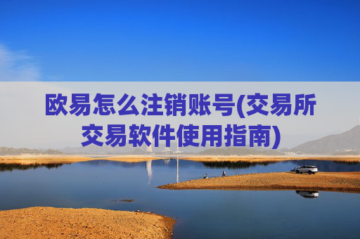 欧易怎么注销账号(交易所交易软件使用指南)