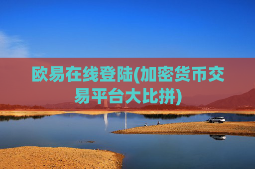欧易在线登陆(加密货币交易平台大比拼)