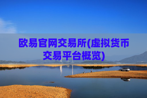 欧易官网交易所(虚拟货币交易平台概览)
