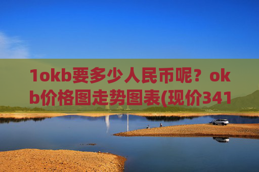 1okb要多少人民币呢？okb价格图走势图表(现价341.324元)