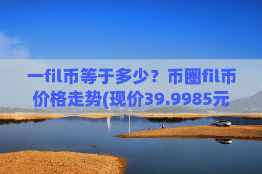 一fil币等于多少?币圈fil币价格走势(现价39.9985元)