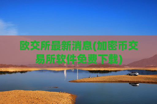 欧交所最新消息(加密币交易所软件免费下载)