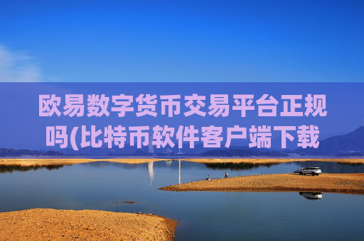 欧易数字货币交易平台正规吗(比特币软件客户端下载)