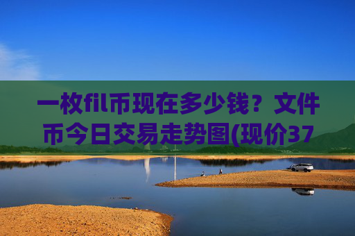 一枚fil币现在多少钱？文件币今日交易走势图(现价37.933元)