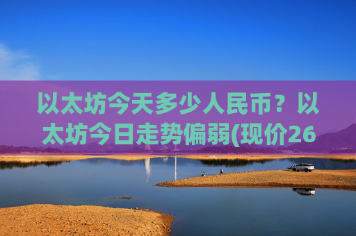 以太坊今天多少人民币?以太坊今日走势偏弱(现价26374.27元)