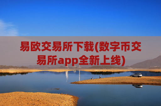 易欧交易所下载(数字币交易所app全新上线)