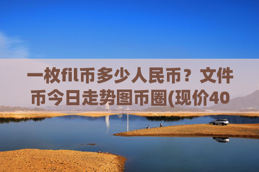 一枚fil币多少人民币?文件币今日走势图币圈(现价40.3341元)