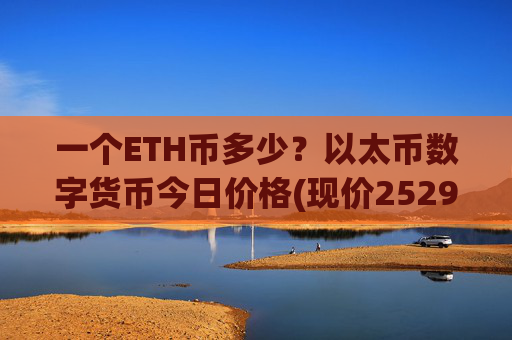 一个ETH币多少？以太币数字货币今日价格(现价25291.14元)