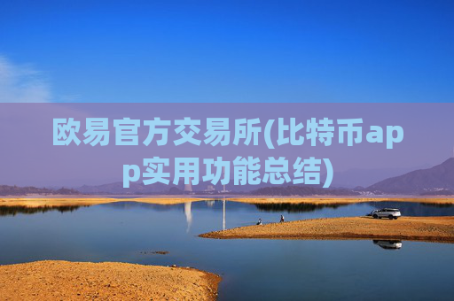欧易官方交易所(比特币app实用功能总结)