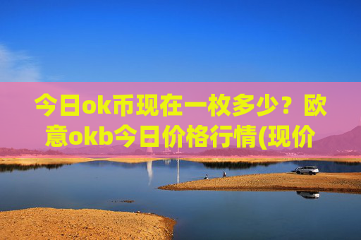今日ok币现在一枚多少?欧意okb今日价格行情(现价339.638元)