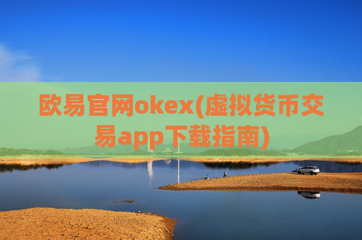 欧易官网okex(虚拟货币交易app下载指南)