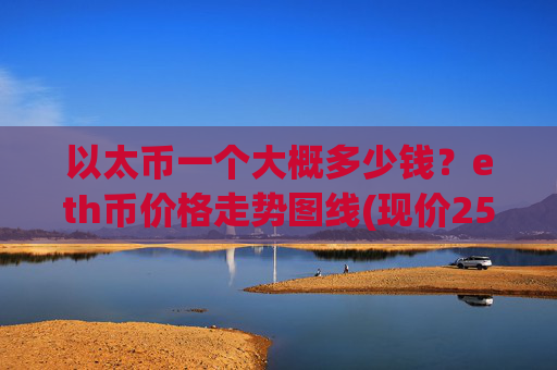 以太币一个大概多少钱?eth币价格走势图线(现价25213.24元)