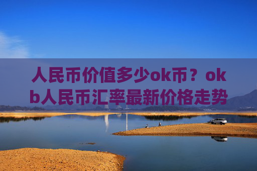 人民币价值多少ok币？okb人民币汇率最新价格走势(现价346.161元)