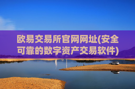 欧易交易所官网网址(安全可靠的数字资产交易软件)