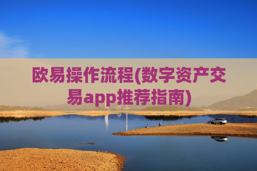 欧易操作流程(数字资产交易app推荐指南)