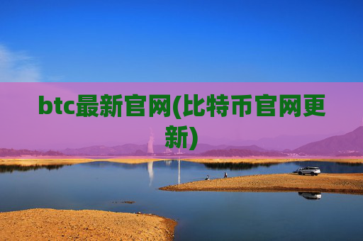 btc最新官网(比特币官网更新)