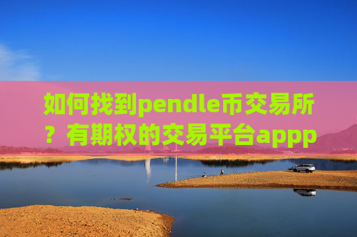 如何找到pendle币交易所？有期权的交易平台apppendle币