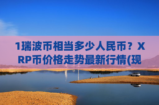 1瑞波币相当多少人民币？XRP币价格走势最新行情(现价16.9465元)