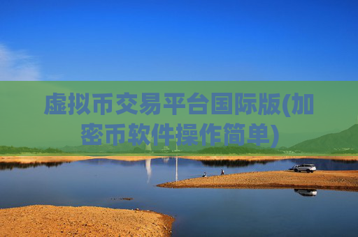 虚拟币交易平台国际版(加密币软件操作简单)