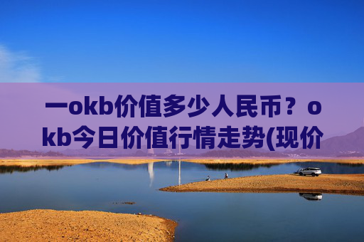一okb价值多少人民币？okb今日价值行情走势(现价342.199元)