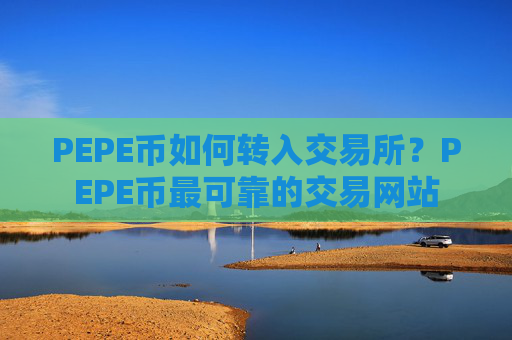 PEPE币如何转入交易所？PEPE币最可靠的交易网站