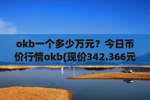 okb一个多少万元？今日币价行情okb(现价342.366元)