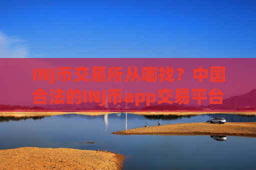 INJ币交易所从哪找?中国合法的INJ币app交易平台