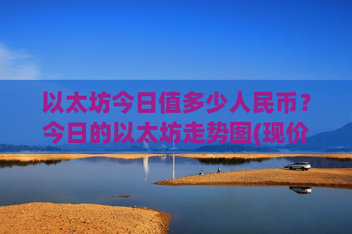以太坊今日值多少人民币?今日的以太坊走势图(现价26156.09元)