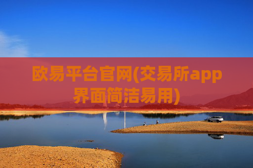 欧易平台官网(交易所app界面简洁易用)