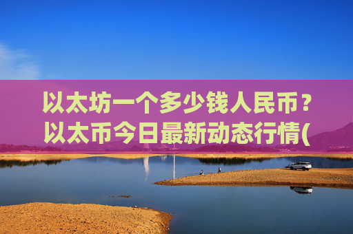 以太坊一个多少钱人民币？以太币今日最新动态行情(现价26890.28元)
