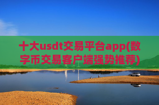 十大usdt交易平台app(数字币交易客户端强势推荐)